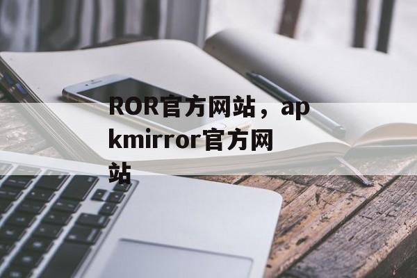 ROR官方网站，apkmirror官方网站