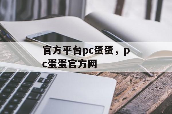 官方平台pc蛋蛋，pc蛋蛋官方网